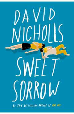Sweet Sorrow: The Long-Awaited New Novel from the Best-Selling Author of One Day - David Nicholls