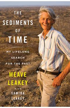 The Sediments of Time: My Lifelong Search for the Past - Meave Leakey