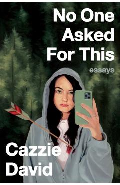 No One Asked for This: Essays - Cazzie David