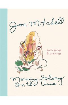 Morning Glory on the Vine: Early Songs and Drawings - Joni Mitchell