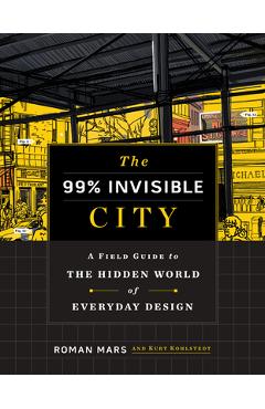 The 99% Invisible City: A Field Guide to the Hidden World of Everyday Design - Roman Mars