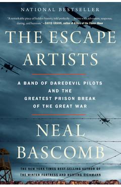 The Escape Artists: A Band of Daredevil Pilots and the Greatest Prison Break of the Great War - Neal Bascomb