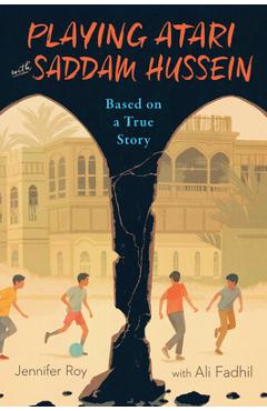 Playing Atari with Saddam Hussein: Based on a True Story - Jennifer Roy