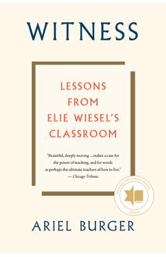Witness: Lessons from Elie Wiesel\'s Classroom - Ariel Burger
