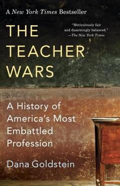 The Teacher Wars: A History of America\'s Most Embattled Profession - Dana Goldstein