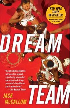 Dream Team: How Michael, Magic, Larry, Charles, and the Greatest Team of All Time Conquered the World and Changed the Game of Bask - Jack Mccallum