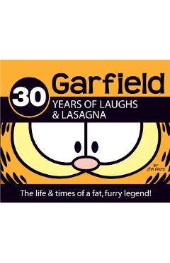 Garfield 30 Years of Laughs & Lasagna: The Life & Times of a Fat, Furry Legend! - Jim Davis