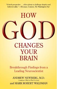 How God Changes Your Brain: Breakthrough Findings from a Leading Neuroscientist - Andrew Newberg