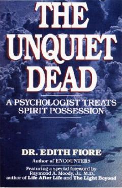 The Unquiet Dead: A Psychologist Treats Spirit Possession - Edith Fiore
