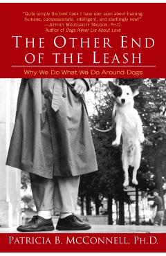 The Other End of the Leash: Why We Do What We Do Around Dogs - Patricia Mcconnell