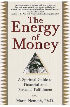 The Energy of Money: A Spiritual Guide to Financial and Personal Fulfillment - Maria Nemeth