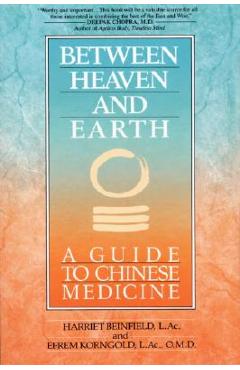 Between Heaven and Earth: A Guide to Chinese Medicine - Harriet Beinfield