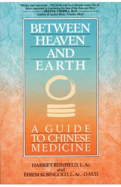 Between Heaven and Earth: A Guide to Chinese Medicine - Harriet Beinfield