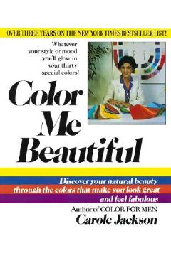 Color me beautiful: discover your natural beauty through the colors that make you look great and feel fabulous - carole jackson