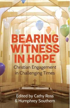 Bearing Witness in Hope: Christian Engagement in Challenging Times - Cathy Ross