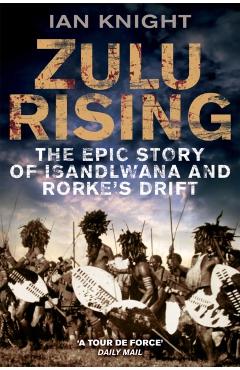 Zulu Rising: The Epic Story of iSandlwana and Rorke's Drift - Ian Knight