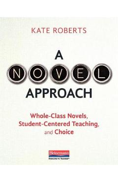 A Novel Approach: Whole-Class Novels, Student-Centered Teaching, and Choice - Kate Roberts