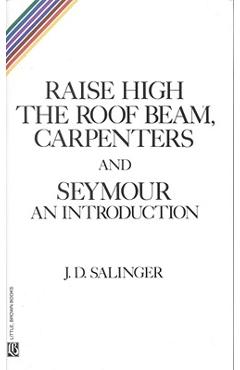 Raise High the Roof Beam, Carpenters and Seymour: An Introduction - J. D. Salinger
