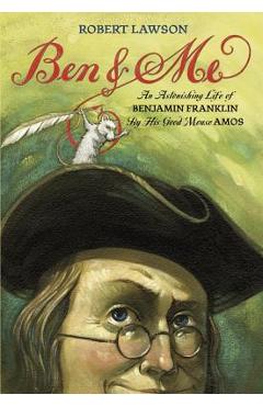 Ben and Me: An Astonishing Life of Benjamin Franklin by His Good Mouse Amos