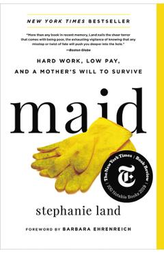 Maid: Hard Work, Low Pay, and a Mother\'s Will to Survive - Stephanie Land