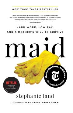 Maid: Hard Work, Low Pay, and a Mother's Will to Survive - Stephanie Land