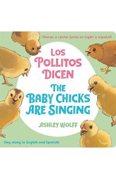 The Baby Chicks Are Singing/Los Pollitos Dicen: Sing Along In English And Spanish!/Vamos A Cantar Junto en Ingles y Espanol! - Ashley Wolff