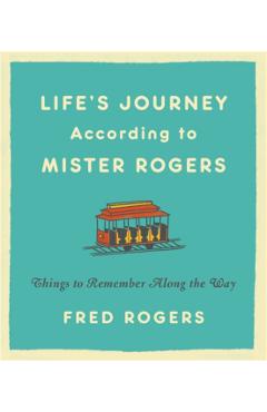 Life's Journeys According to Mister Rogers: Things to Remember Along the Way - Fred Rogers