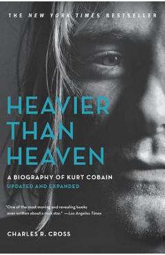 Heavier Than Heaven: A Biography of Kurt Cobain - Charles R. Cross