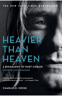 Heavier Than Heaven: A Biography of Kurt Cobain - Charles R. Cross