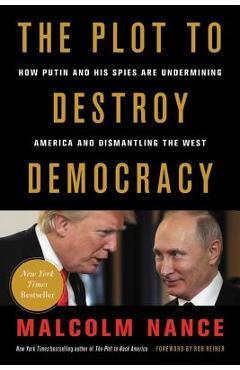 The Plot to Destroy Democracy: How Putin and His Spies Are Undermining America and Dismantling the West - Malcolm Nance