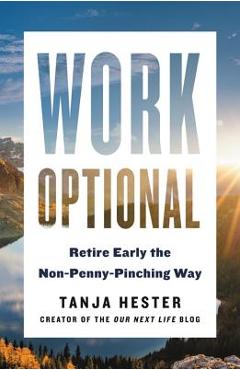 Work Optional: Retire Early the Non-Penny-Pinching Way - Tanja Hester
