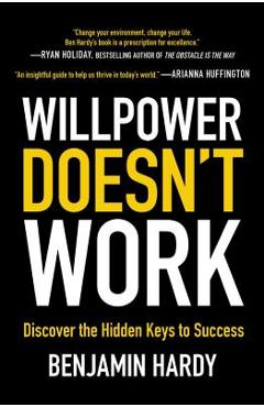 Willpower Doesn\'t Work: Discover the Hidden Keys to Success - Benjamin Hardy