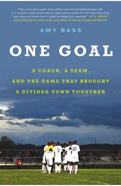 One goal: a coach, a team, and the game that brought a divided town together - amy bass