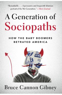 A Generation of Sociopaths: How the Baby Boomers Betrayed America - Bruce Cannon Gibney