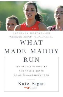 What Made Maddy Run: The Secret Struggles and Tragic Death of an All-American Teen - Kate Fagan