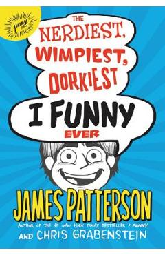 The Nerdiest, Wimpiest, Dorkiest I Funny Ever - James Patterson