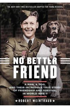 No Better Friend: Young Readers Edition: A Man, a Dog, and Their Incredible True Story of Friendship and Survival in World War II - Robert Weintraub