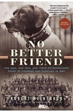 No Better Friend: One Man, One Dog, and Their Extraordinary Story of Courage and Survival in WWII - Robert Weintraub
