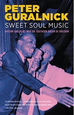 Sweet Soul Music: Rhythm and Blues and the Southern Dream of Freedom - Peter Guralnick