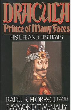 Dracula, Prince of Many Faces: His Life and His Times - Radu R. Florescu