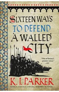 Sixteen Ways to Defend a Walled City - K. J. Parker