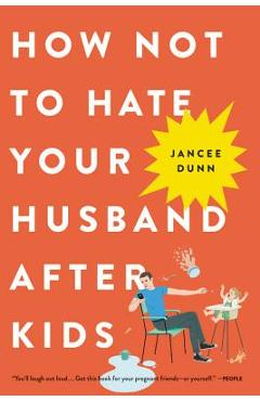 How Not to Hate Your Husband After Kids - Jancee Dunn