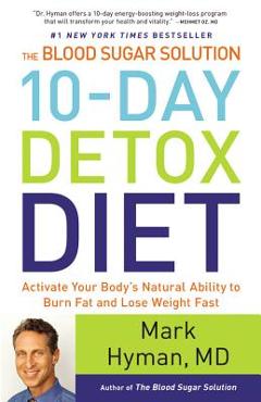 The Blood Sugar Solution 10-Day Detox Diet: Activate Your Body\'s Natural Ability to Burn Fat and Lose Weight Fast - Mark Hyman