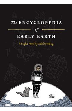 The Encyclopedia of Early Earth - Isabel Greenberg