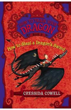 How to Steal a Dragon\'s Sword: The Heroic Misadventures of Hiccup the Viking - Cressida Cowell