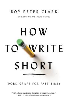 How to Write Short: Word Craft for Fast Times - Roy Peter Clark