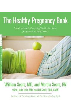 The Healthy Pregnancy Book: Month by Month, Everything You Need to Know from America\'s Baby Experts - William Sears