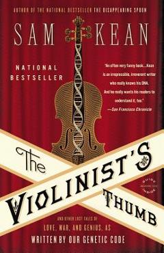 The Violinist\'s Thumb: And Other Lost Tales of Love, War, and Genius, as Written by Our Genetic Code - Sam Kean