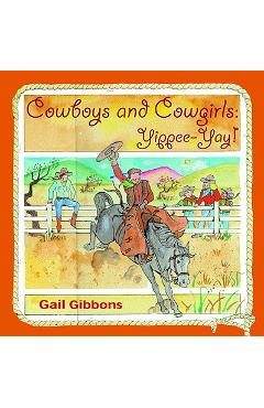 Cowboys and Cowgirls: Yippee-Yay! - Gail Gibbons