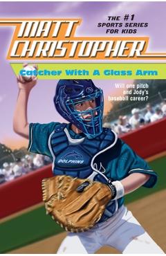 Catcher with a Glass Arm - Matt Christopher